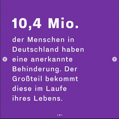 10,4 Mio der Menschen in Deutschland haben eine anerkannte Behinderung. Der Großteil bekommt diese im Laufe ihres Lebens