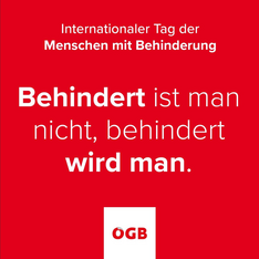 Intern. Tag der Menschen mit Behinderungen. Behindert ist man nicht, behindert wird man. ÖGB