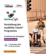 myAbility Talent Programm und IXNet Logo. Karriere Cafe Logo. Vorstellung des myAbility Talent Programms. Im Rahmen der Kampagne: #PositivelyPurple. 3.Dezember 2025, 13:30 - 14:30 Uhr. Jetzt anmelden! Foto mit zwei Personen, eine nutzt einen Elektrorollstuhl und die andere Personen kommuniziert mit Gebärden.