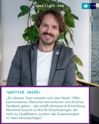 Person mit brünetten Haaren, Schnautzer und Drei-Tage-Bart, trägt ein graues Sakko und lächelt in die Kamera. Textfeld: „<patrick seidl> „Ein diverses Team entsteht nicht über Nacht. Offen kommunizieren, Menschen kennenlernen und ehrliches Feedback geben – das schafft Vertrauen & Entwicklung. Manchmal braucht es Mut für Entscheidungen, die nicht nur Qualifikation, sondern das Zusammenspiel im Team berücksichtigen.“