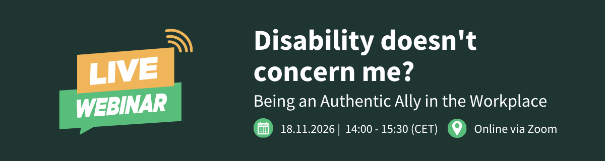 Live Webinar: Disability doesn't concern me? Being an Authentic Ally in the Workplace. 18.11.2026, 14:00 - 15:30 (CET), Online via Zoom